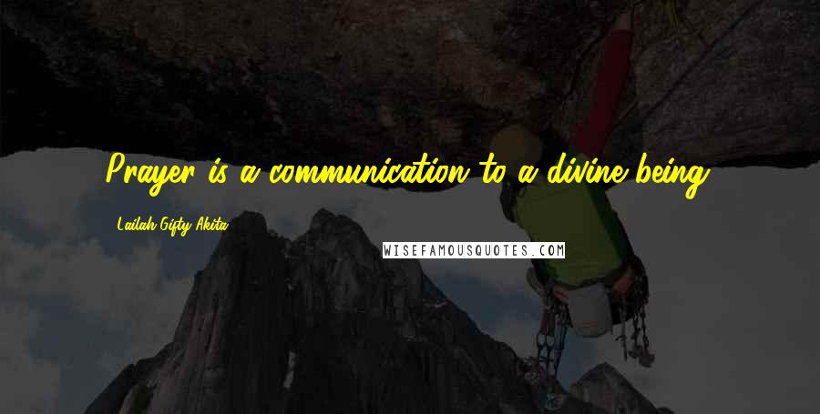 Lailah Gifty Akita Quotes: Prayer is a communication to a divine being.