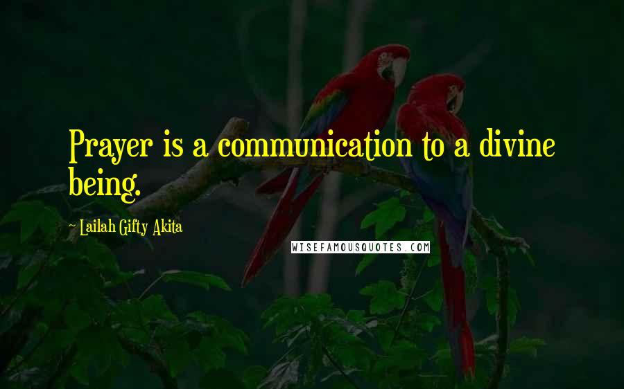 Lailah Gifty Akita Quotes: Prayer is a communication to a divine being.