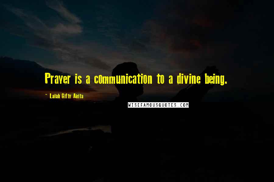 Lailah Gifty Akita Quotes: Prayer is a communication to a divine being.