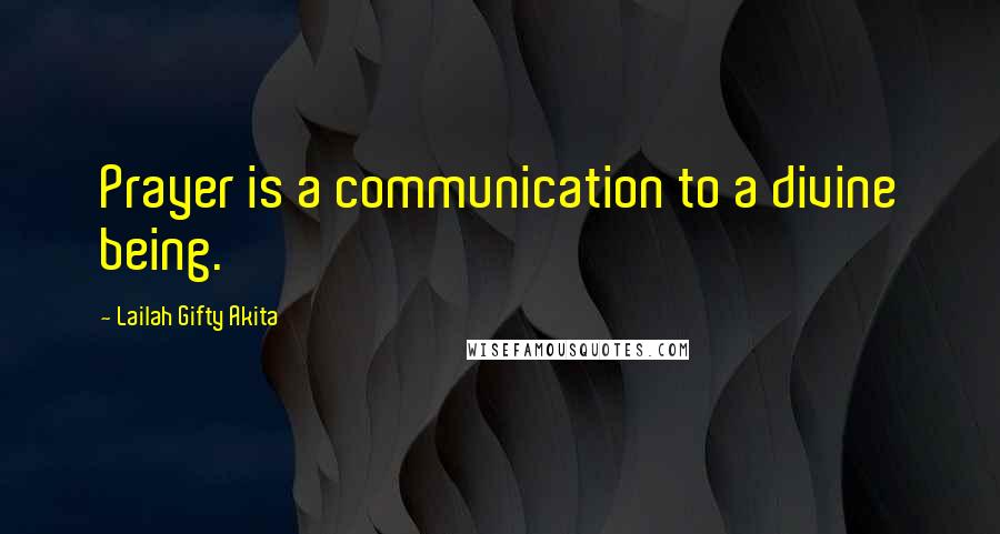 Lailah Gifty Akita Quotes: Prayer is a communication to a divine being.