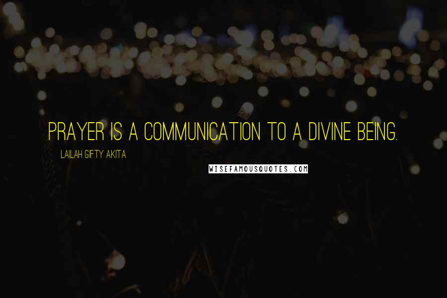 Lailah Gifty Akita Quotes: Prayer is a communication to a divine being.