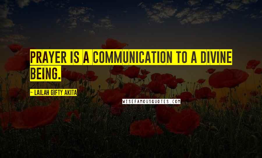 Lailah Gifty Akita Quotes: Prayer is a communication to a divine being.