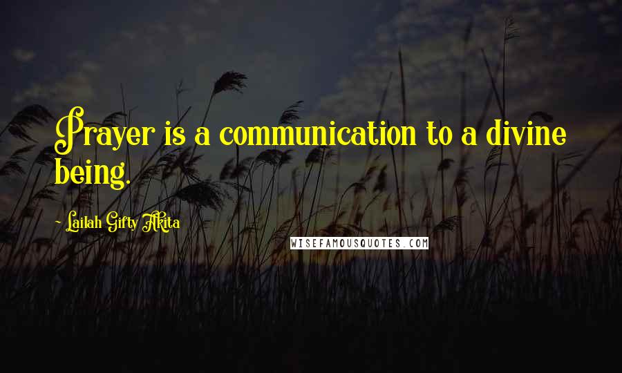 Lailah Gifty Akita Quotes: Prayer is a communication to a divine being.