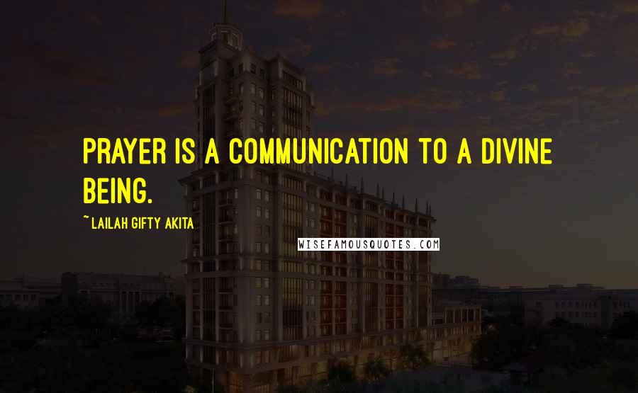 Lailah Gifty Akita Quotes: Prayer is a communication to a divine being.