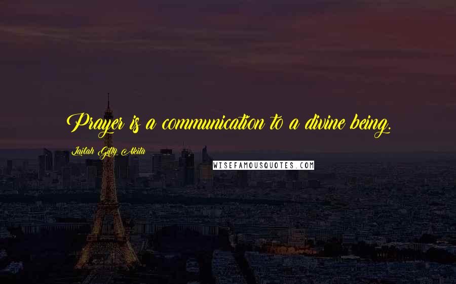 Lailah Gifty Akita Quotes: Prayer is a communication to a divine being.