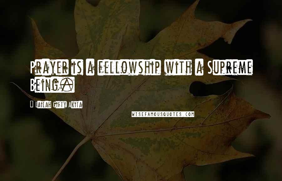 Lailah Gifty Akita Quotes: Prayer is a fellowship with a Supreme Being.