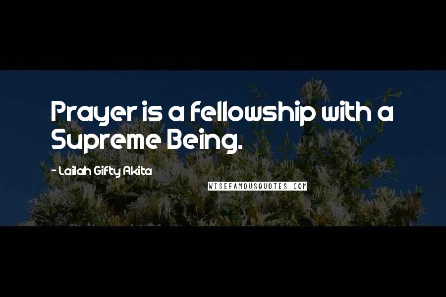 Lailah Gifty Akita Quotes: Prayer is a fellowship with a Supreme Being.