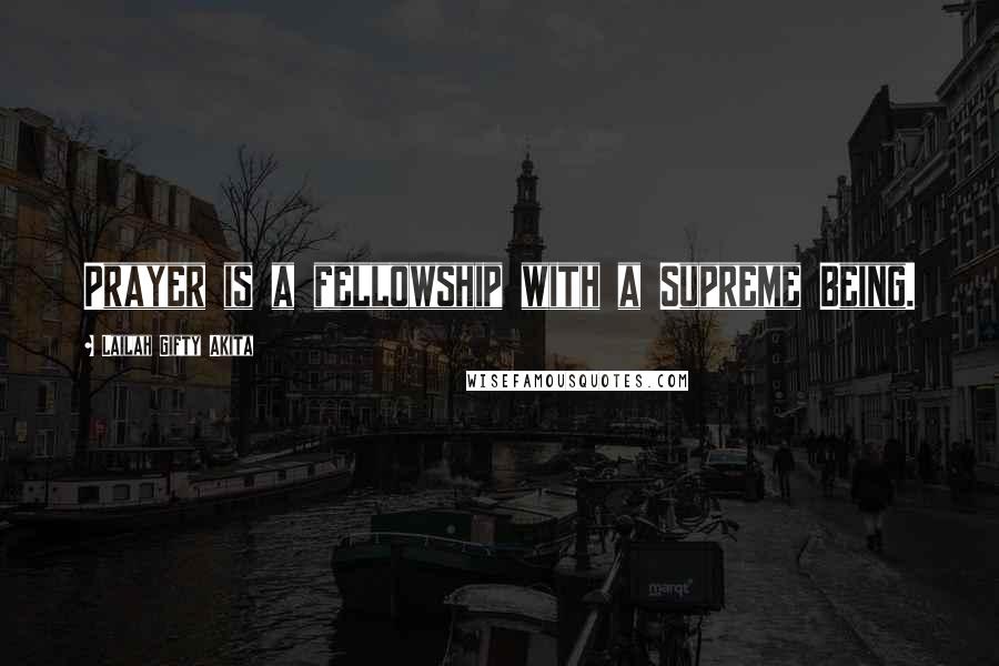 Lailah Gifty Akita Quotes: Prayer is a fellowship with a Supreme Being.