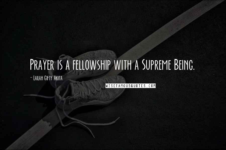 Lailah Gifty Akita Quotes: Prayer is a fellowship with a Supreme Being.