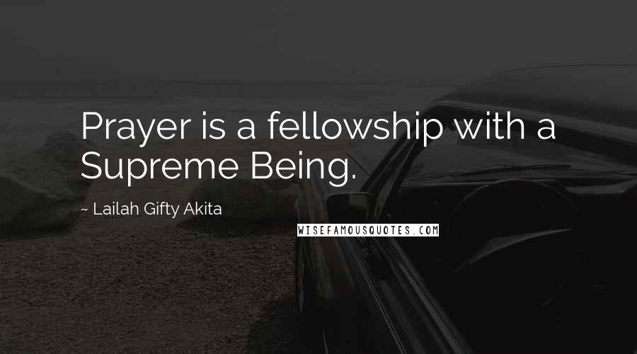 Lailah Gifty Akita Quotes: Prayer is a fellowship with a Supreme Being.