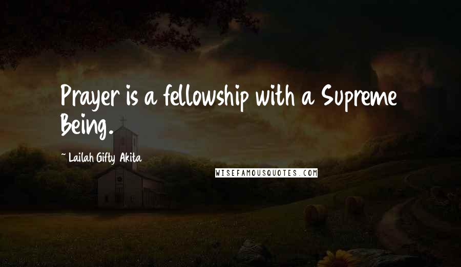 Lailah Gifty Akita Quotes: Prayer is a fellowship with a Supreme Being.