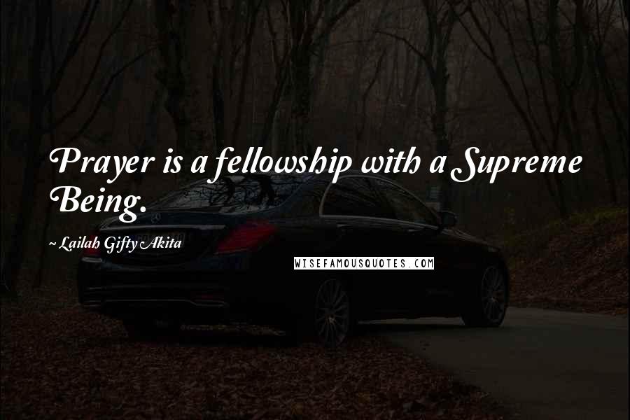 Lailah Gifty Akita Quotes: Prayer is a fellowship with a Supreme Being.