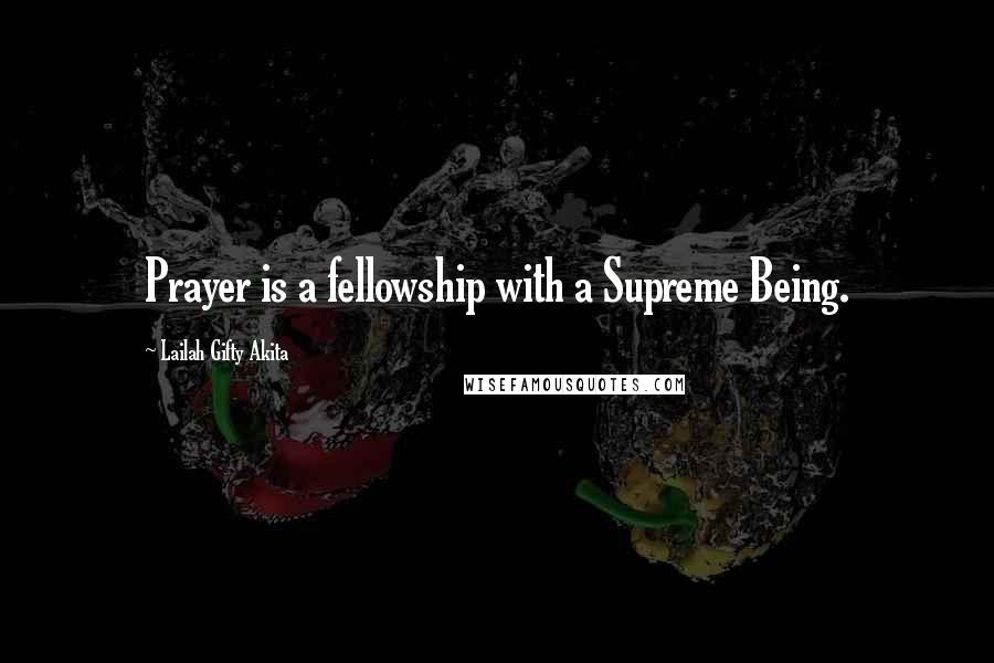 Lailah Gifty Akita Quotes: Prayer is a fellowship with a Supreme Being.