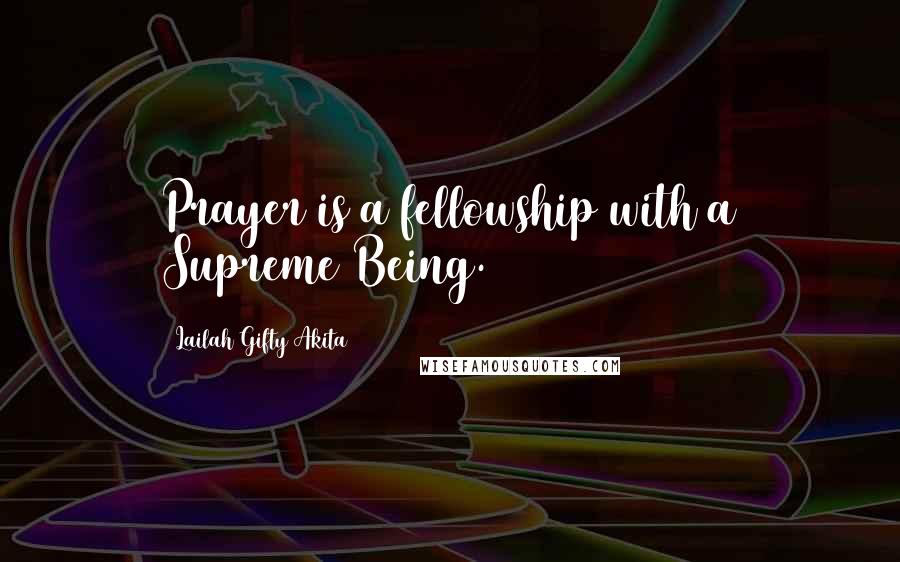 Lailah Gifty Akita Quotes: Prayer is a fellowship with a Supreme Being.