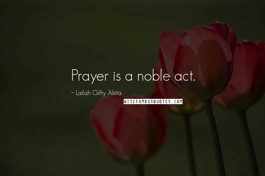 Lailah Gifty Akita Quotes: Prayer is a noble act.