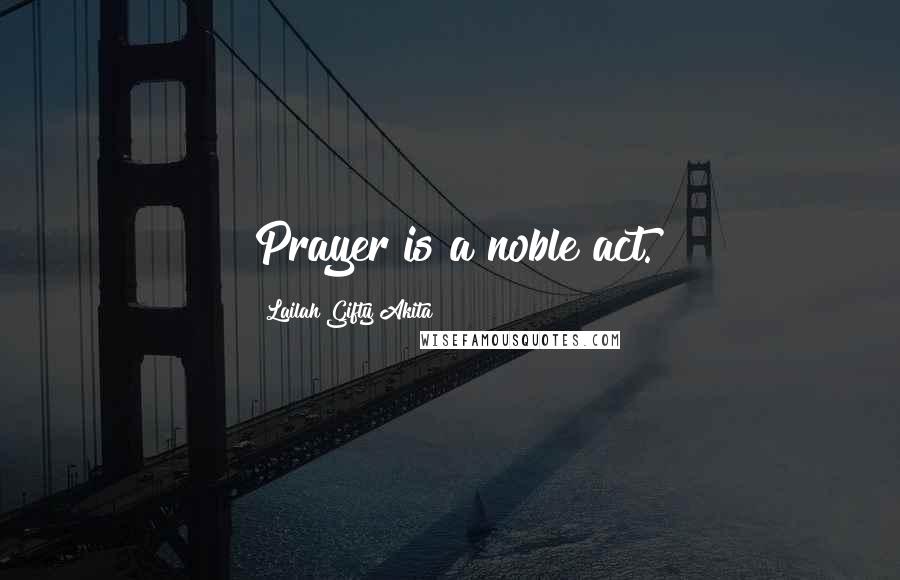 Lailah Gifty Akita Quotes: Prayer is a noble act.