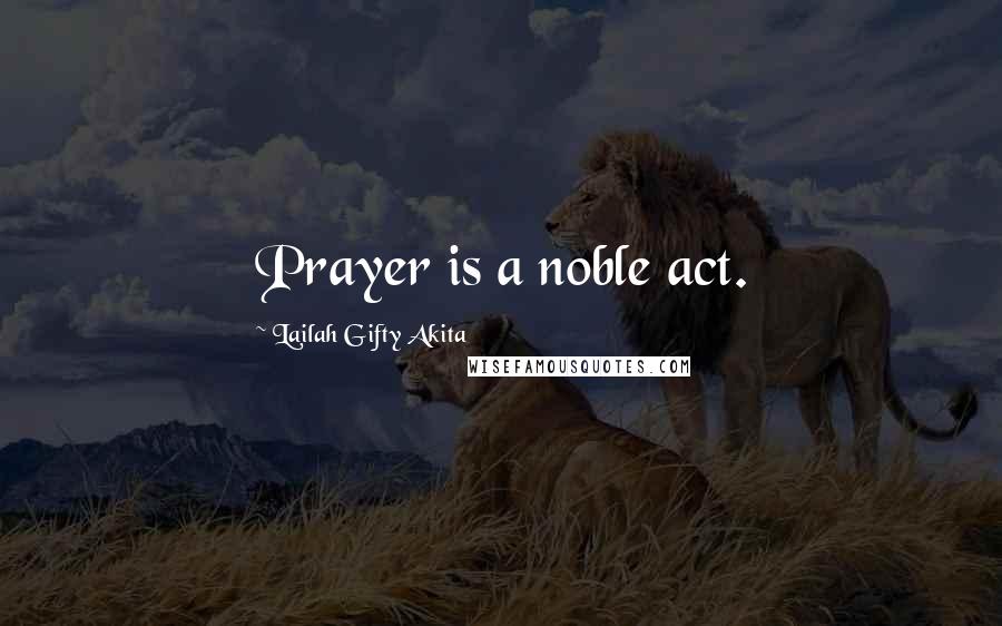 Lailah Gifty Akita Quotes: Prayer is a noble act.