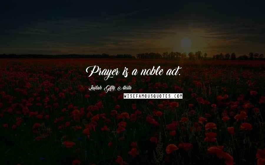 Lailah Gifty Akita Quotes: Prayer is a noble act.