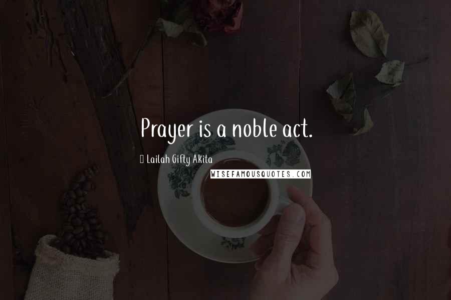 Lailah Gifty Akita Quotes: Prayer is a noble act.