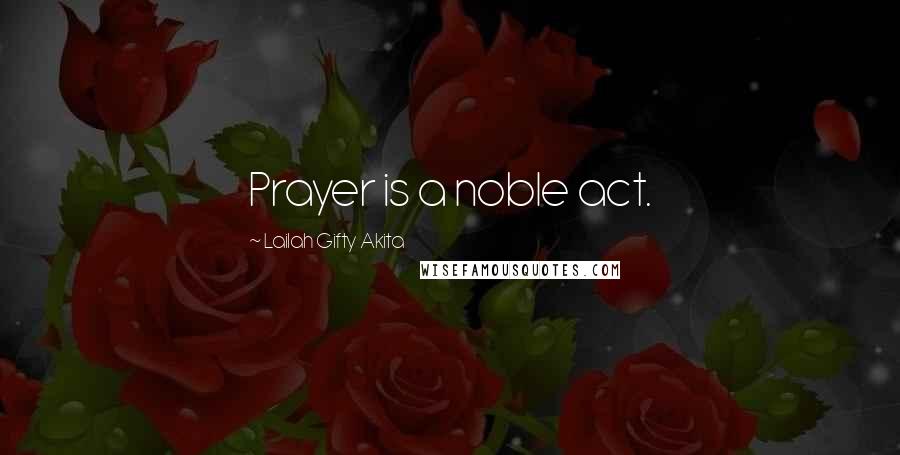 Lailah Gifty Akita Quotes: Prayer is a noble act.