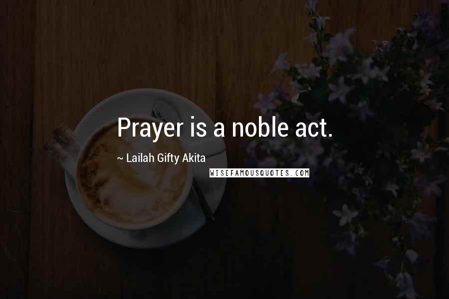 Lailah Gifty Akita Quotes: Prayer is a noble act.