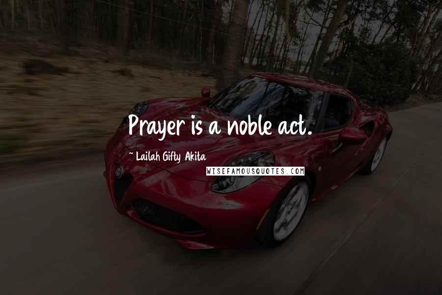 Lailah Gifty Akita Quotes: Prayer is a noble act.