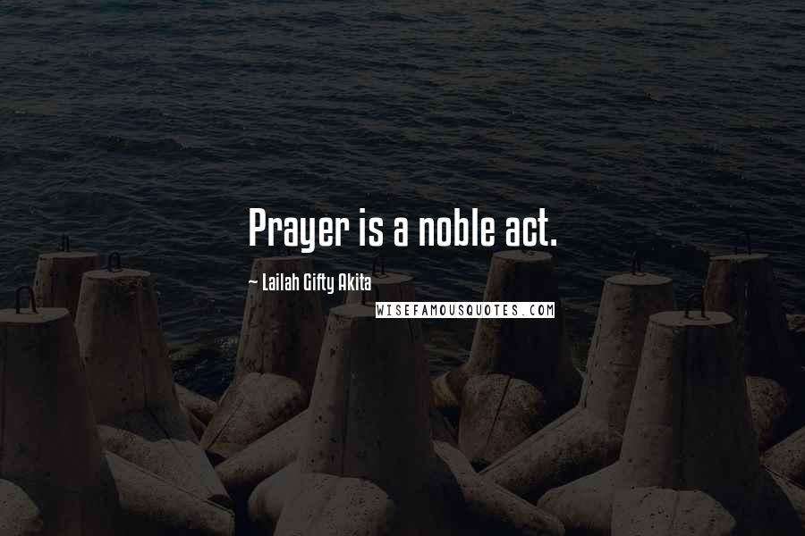 Lailah Gifty Akita Quotes: Prayer is a noble act.