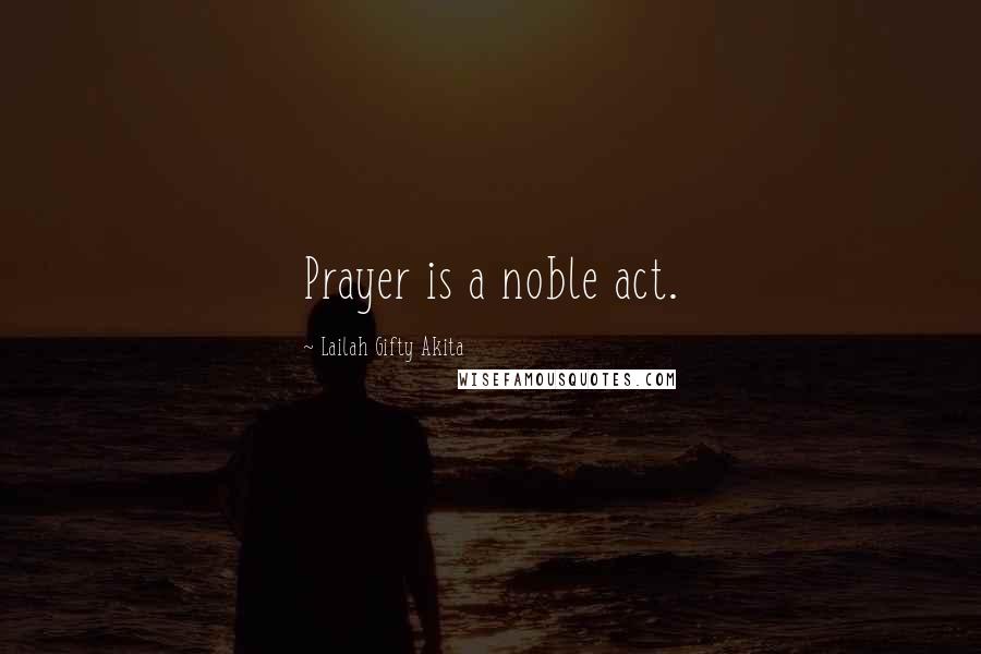 Lailah Gifty Akita Quotes: Prayer is a noble act.