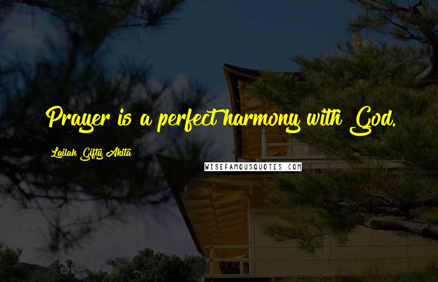 Lailah Gifty Akita Quotes: Prayer is a perfect harmony with God.