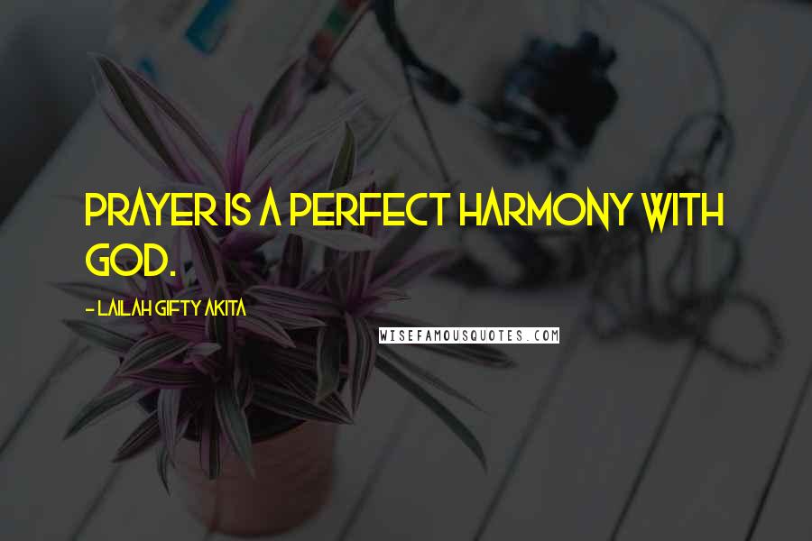Lailah Gifty Akita Quotes: Prayer is a perfect harmony with God.