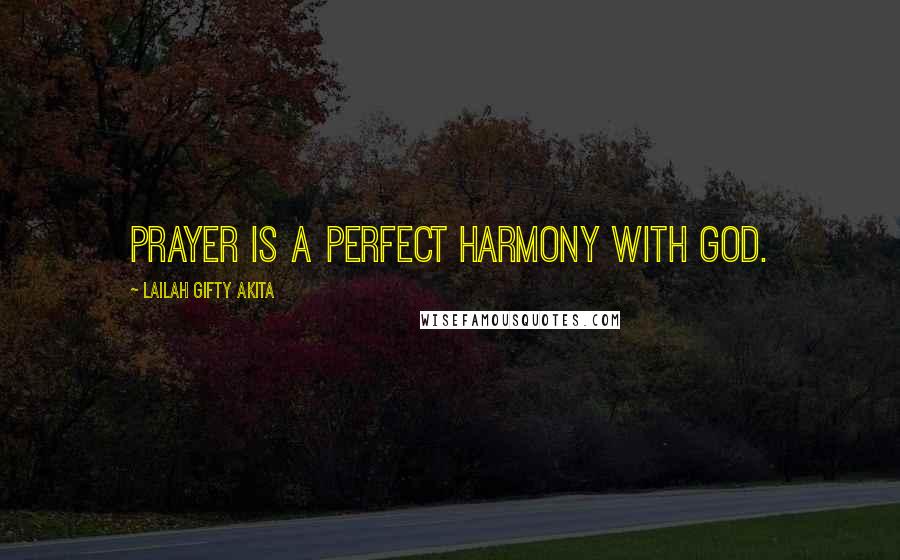 Lailah Gifty Akita Quotes: Prayer is a perfect harmony with God.