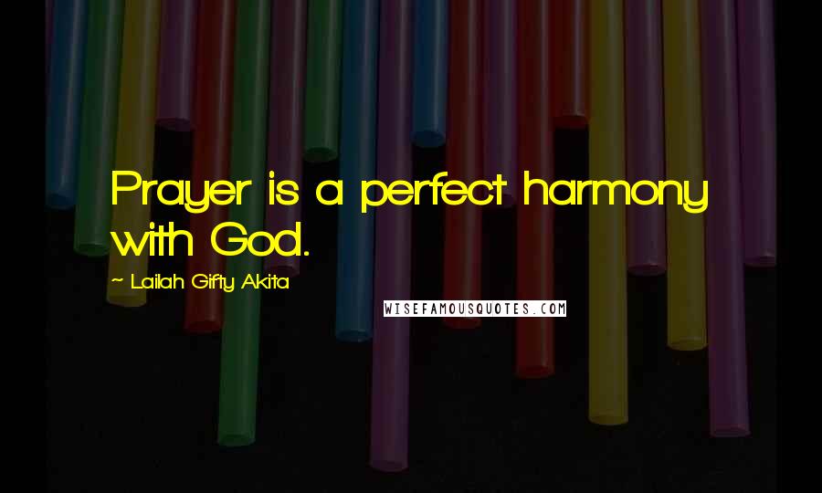 Lailah Gifty Akita Quotes: Prayer is a perfect harmony with God.