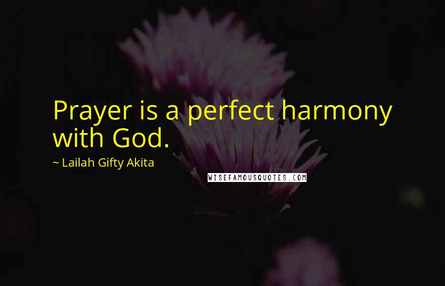 Lailah Gifty Akita Quotes: Prayer is a perfect harmony with God.