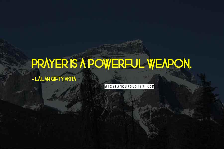 Lailah Gifty Akita Quotes: Prayer is a powerful weapon.