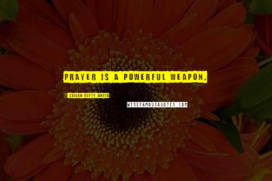 Lailah Gifty Akita Quotes: Prayer is a powerful weapon.