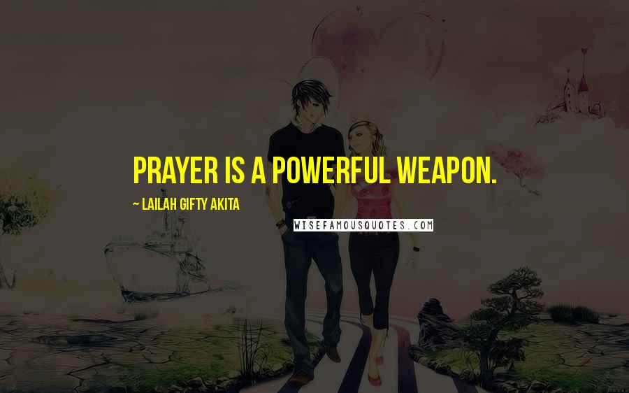 Lailah Gifty Akita Quotes: Prayer is a powerful weapon.