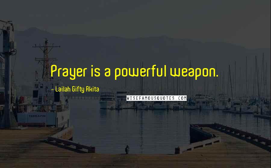 Lailah Gifty Akita Quotes: Prayer is a powerful weapon.