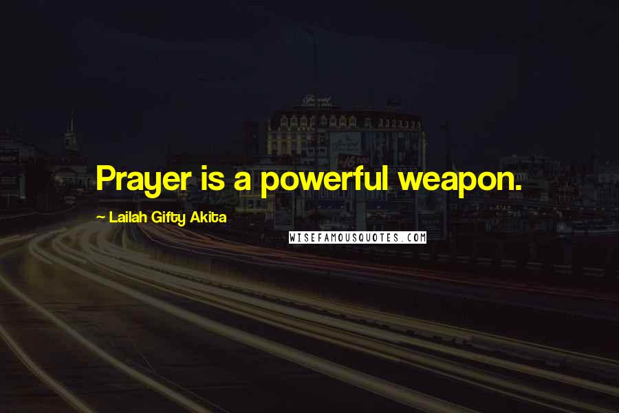Lailah Gifty Akita Quotes: Prayer is a powerful weapon.