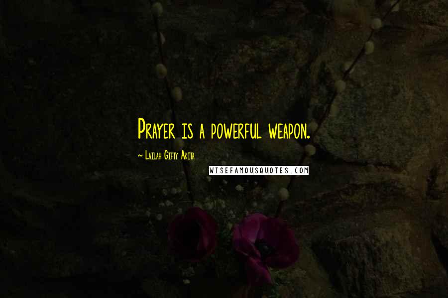 Lailah Gifty Akita Quotes: Prayer is a powerful weapon.