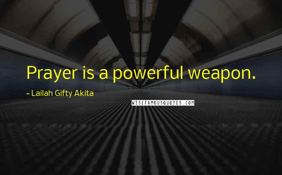 Lailah Gifty Akita Quotes: Prayer is a powerful weapon.