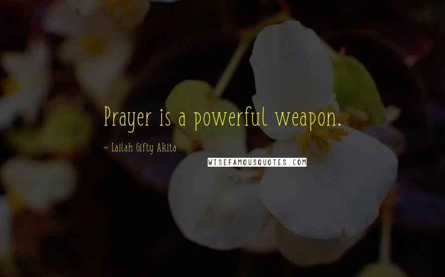 Lailah Gifty Akita Quotes: Prayer is a powerful weapon.