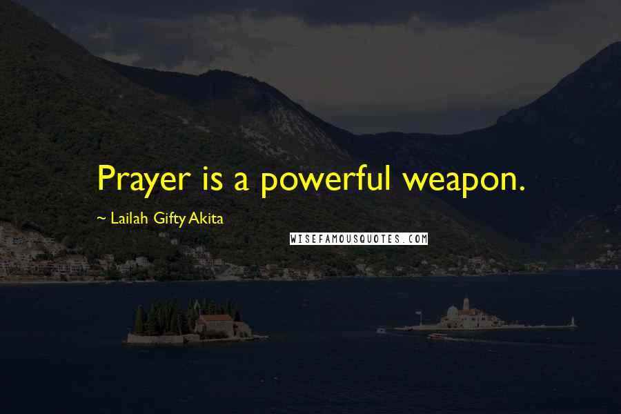 Lailah Gifty Akita Quotes: Prayer is a powerful weapon.
