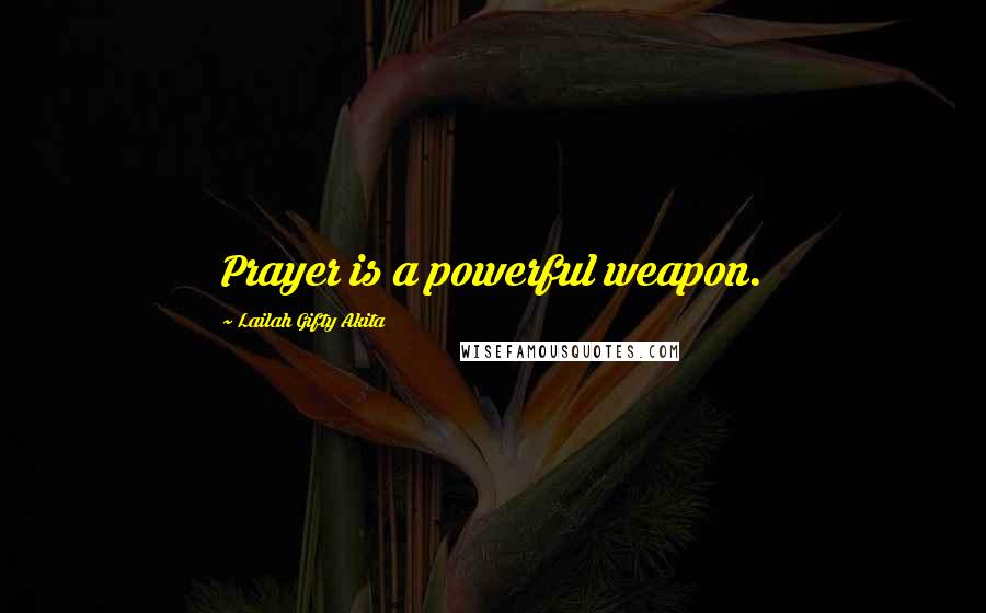 Lailah Gifty Akita Quotes: Prayer is a powerful weapon.