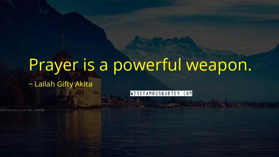 Lailah Gifty Akita Quotes: Prayer is a powerful weapon.