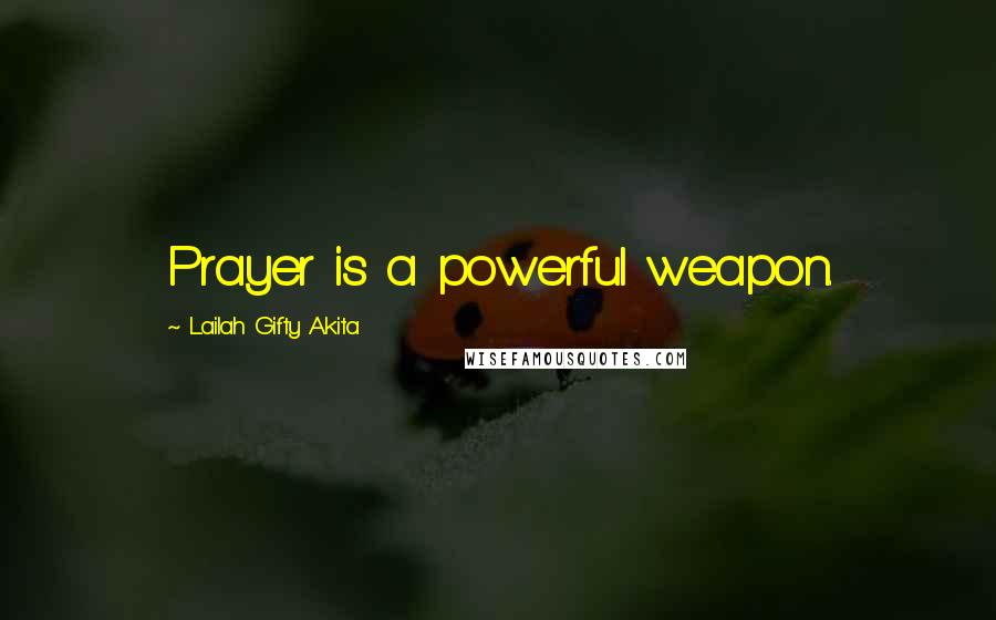 Lailah Gifty Akita Quotes: Prayer is a powerful weapon.
