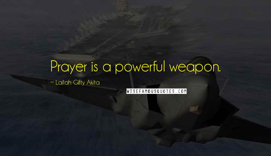 Lailah Gifty Akita Quotes: Prayer is a powerful weapon.
