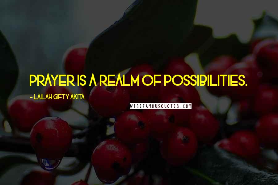 Lailah Gifty Akita Quotes: Prayer is a realm of possibilities.