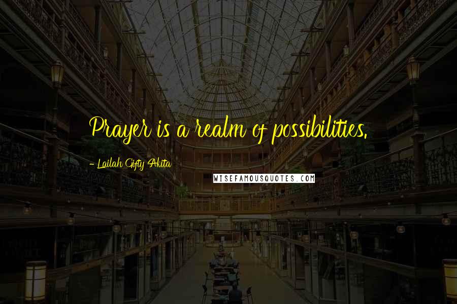 Lailah Gifty Akita Quotes: Prayer is a realm of possibilities.