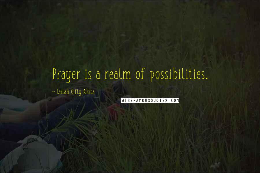 Lailah Gifty Akita Quotes: Prayer is a realm of possibilities.