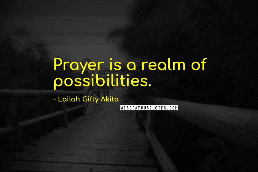 Lailah Gifty Akita Quotes: Prayer is a realm of possibilities.